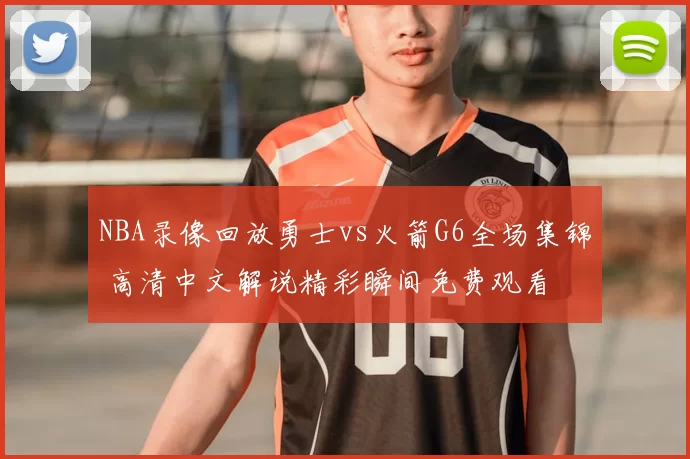 NBA录像回放勇士vs火箭G6全场集锦 高清中文解说精彩瞬间免费观看