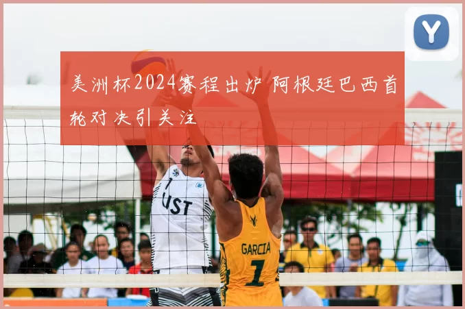 美洲杯2024赛程出炉 阿根廷巴西首轮对决引关注