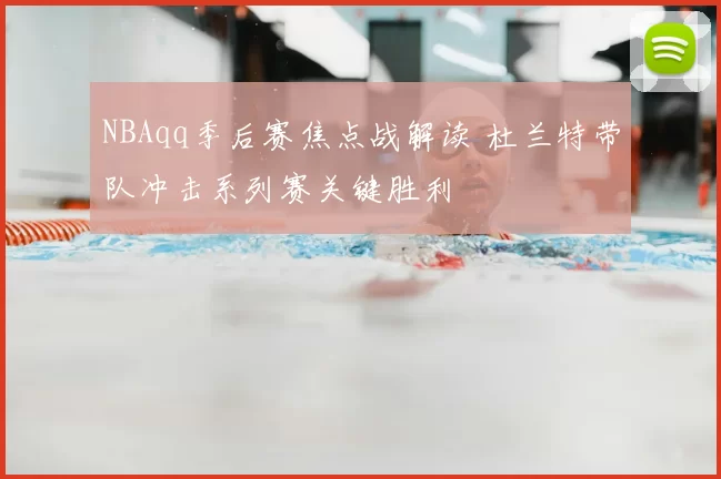 NBAqq季后赛焦点战解读 杜兰特带队冲击系列赛关键胜利