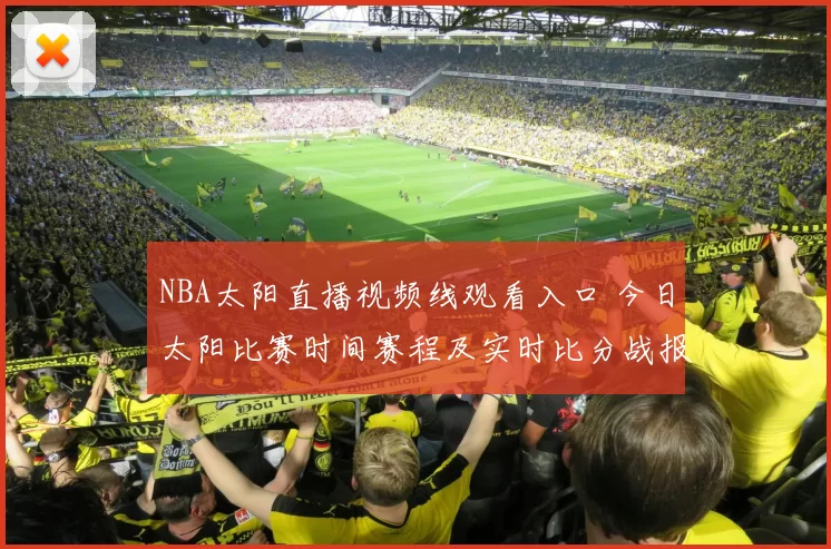 NBA太阳直播视频线观看入口 今日太阳比赛时间赛程及实时比分战报