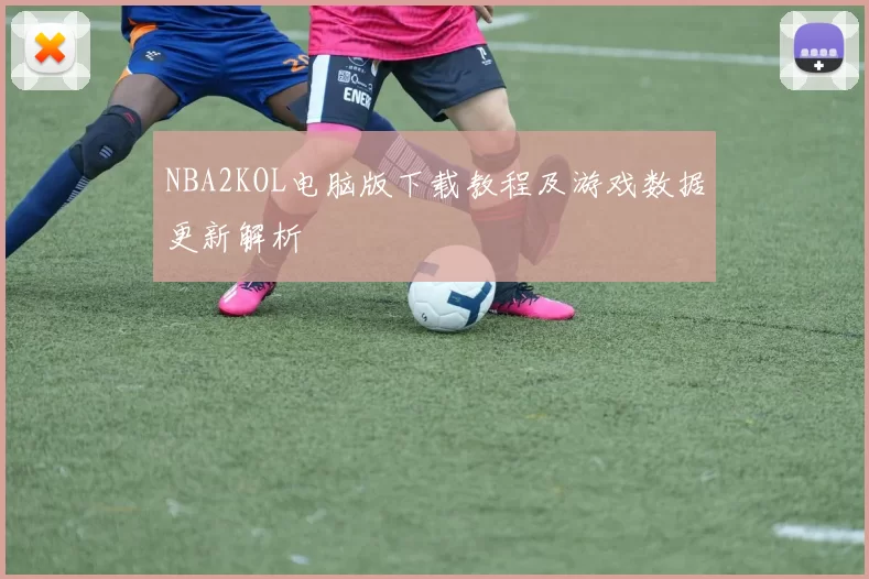 NBA2KOL电脑版下载教程及游戏数据更新解析
