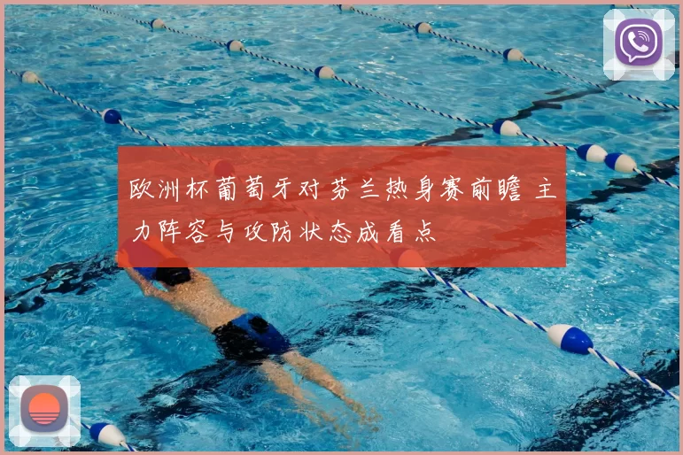 欧洲杯葡萄牙对芬兰热身赛前瞻 主力阵容与攻防状态成看点