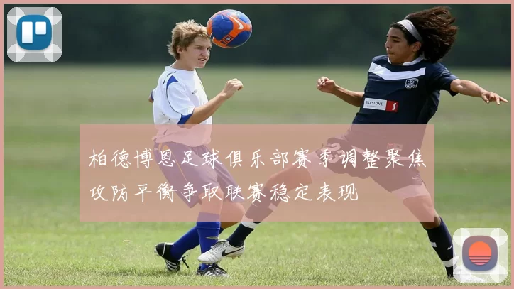 柏德博恩足球俱乐部赛季调整聚焦攻防平衡争取联赛稳定表现