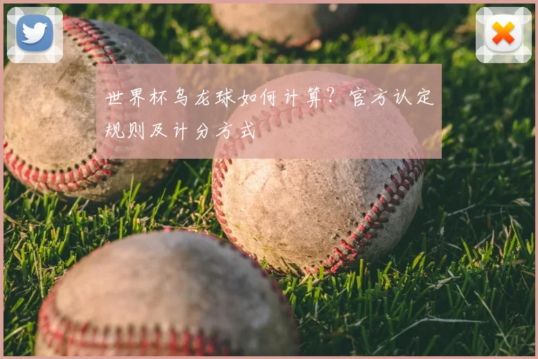 世界杯乌龙球如何计算?官方认定规则及计分方式